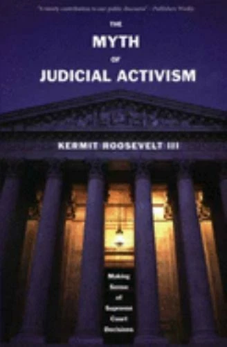 THE MYTH OF Judicial Activism Making Sense Of Supreme Court Decisions 