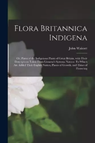 John Walcott Flora Britannica Indigena; or, Plates of the Indigenous Pla (Poche)