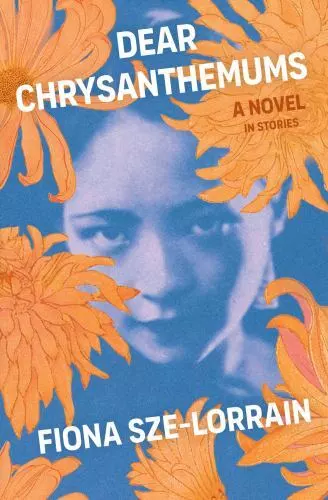 Dear Chrysanthemums: A Novel in Stories by Fiona Sze-Lorrain 2023 Paperback