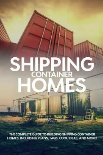 Shipping Container Homes: The complete guide to building shipping container...