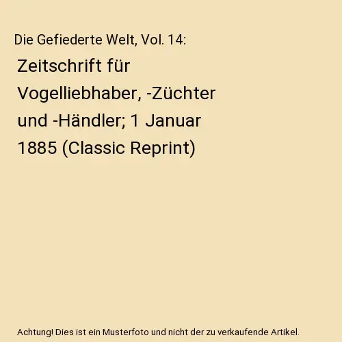 Die Gefiederte Welt, Vol. 14: Zeitschrift für Vogelliebhaber, -Züchter und -H?