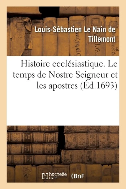 Histoire Eccl?Siastique Des Six Premiers Si?Cles  Le Temps De Nostre Seigne...