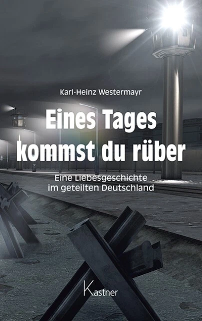Eines Tages kommst du rüber: Eine Liebesgeschichte im geteilten Deutschland ...