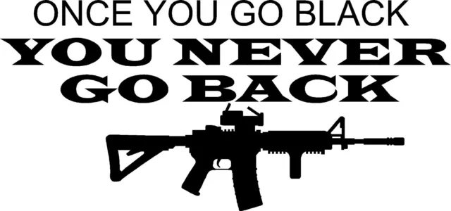 Once You Go Black AR15 VInyl Sticker MAGPUL MOLON LABE RIFLE GUN SPIKES TACTICAL