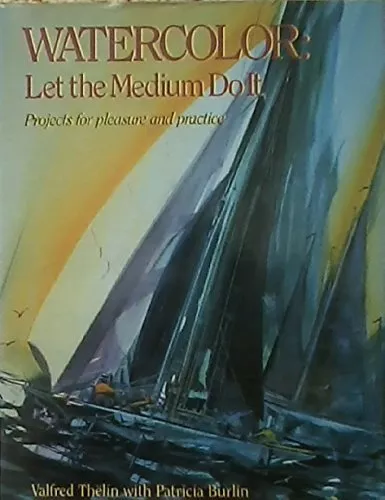 Watercolour: Let the Medium Do it, Thelin, Valfred & Burton, Patricia & Burlin,