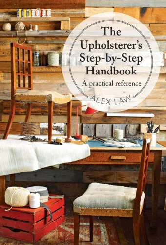 The Upholsterer's Step-by-Step Handbook: A Practical Reference by Alex Law