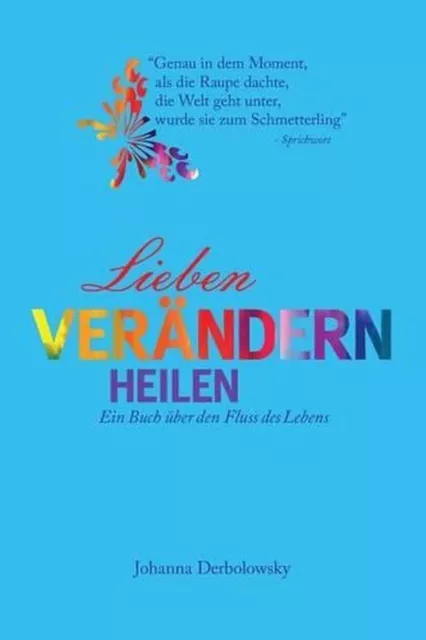 Lieben,Verndern,Heiligen: Ein Buch ?ber den Fluss des Lebens von Johanna Derbolow