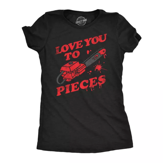 Womens Love You To Pieces T Shirt Funny Valentines Day Chainsaw Murder Joke Tee
