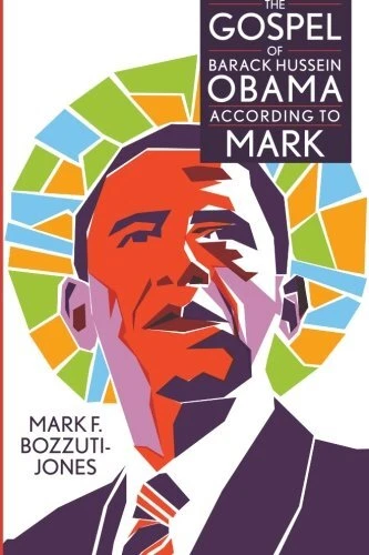 THE GOSPEL OF BARACK HUSSEIN OBAMA ACCORDING TO MARK By Mark F. Bozzuti-jones
