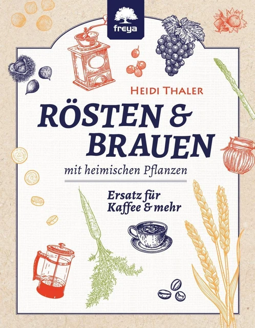 Rösten und Brauen | Ersatz für Kaffee und mehr aus heimischen Pflanzen | Thaler
