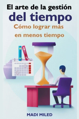 EL ARTE DE la gestión del tiempo: Cómo lograr más en menos tiempo ...