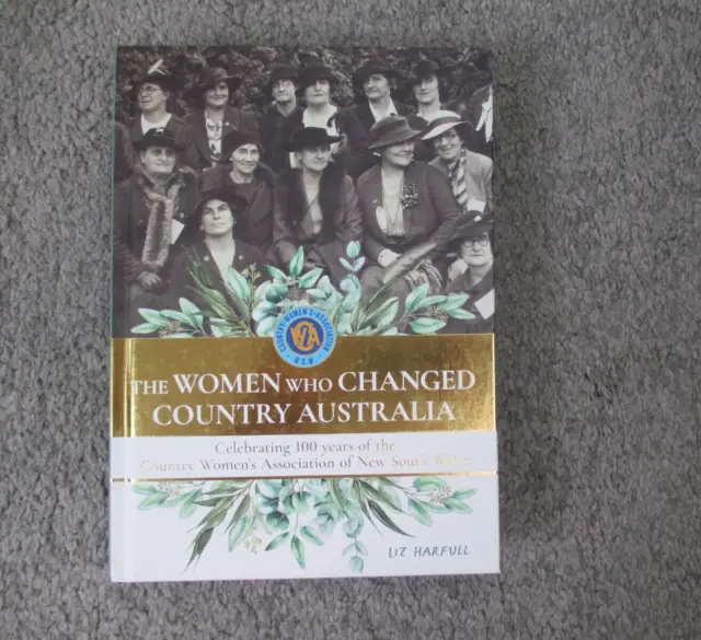 The Women Who Changed Country Australia: Celebrating 100 Yrs NSW CWA History