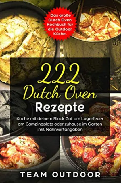 222 Dutch Oven Rezepte: Das Große Dutch Oven Kochbuch Für Die Outdoor Küche. Koc