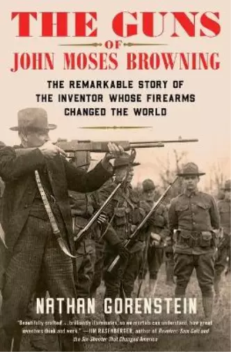 Nathan Gorenstein The Guns of John Moses Browning (Paperback)