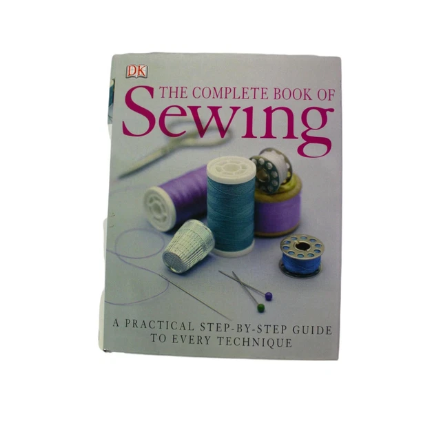 The Complete Book Of Sewing A Practical Step-By-Step Guide To Every Technique