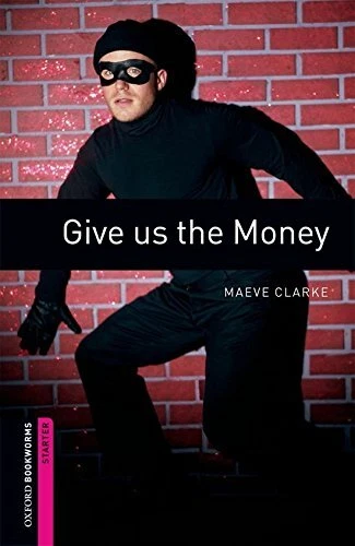 OXFORD BOOKWORMS LIBRARY: GIVE US THE MONEY: STARTER: By Maeve Clarke