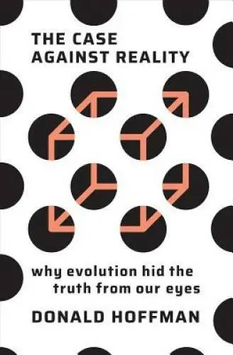 The Case Against Reality: Why Evolution Hid the Truth from Our Eyes - GOOD