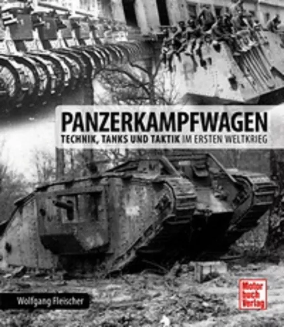 Panzerkampfwagen Technik, Tanks und Taktik im Ersten Weltkrieg A7V Fleischer NEU