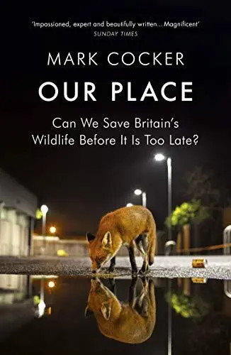 Our Place: Can We Save Britain’s Wildlife Before It Is Too Late? by Cocker, Mark