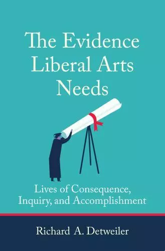 The Evidence Liberal Arts Needs: Lives of Consequence, Inquiry, and Accomplishme