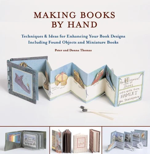 MAKING BOOKS BY HAND: TECHNIQUES AND IDEAS FOR ENHANCING By Peter Thomas & Donna