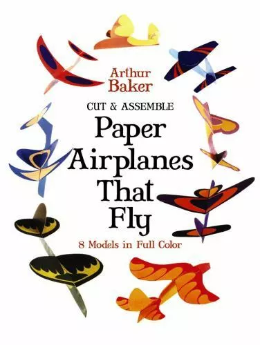 Cut & Assemble Paper Airplanes That Fly: 8 Models in Full Color by Baker, Arthur