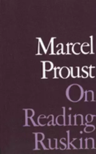 On Reading Ruskin (Prefaces to La Bible D'Amiens and Sesame Et Les Lys, with Se