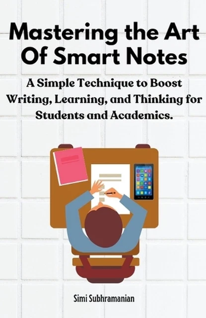 Mastering the Art of Smart Notes: A Simple Technique to Boost Writing, Learning,