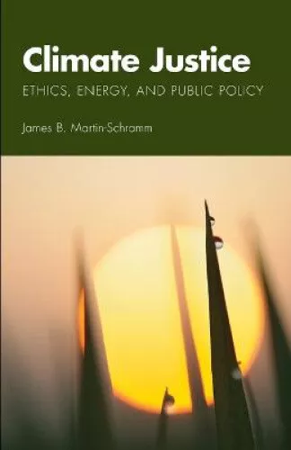 Climate Justice: Ethics, Energy, and Public Policy by Martin-Schramm, James B.