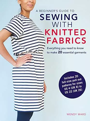 A Beginner's Guide to Sewing with Knitted Fabrics: Everything ... by Ward, Wendy