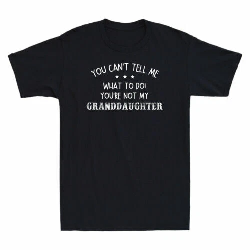 You Can'T Tell Me What To Do You'Re Not My Granddaughter Novelty Men's T-Shirt