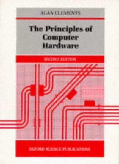 THE PRINCIPLES OF Computer Hardware By Alan Clements. 9780198537649 £3. ...
