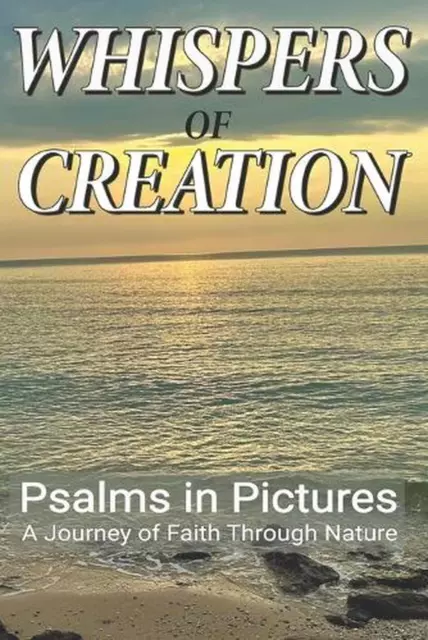 Whispers of Creation: Psalms in Pictures: A Journey of Faith Through Nature by G