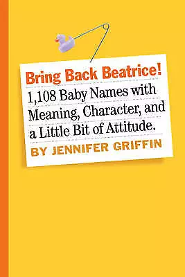 Bring Back Beatrice! 1,108 Baby Names with Meaning, Character, and a Little Bit