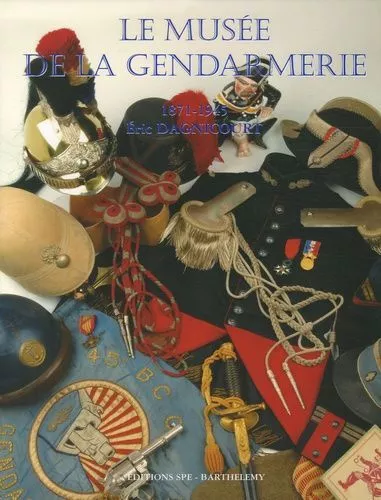 La Gendarmerie nationale Tome 5, Le musée de la gendarmerie 1871-1945 Par Eric D