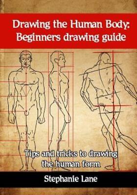 DRAWING THE HUMAN Body: Beginners Drawing Guide. Tips and Tricks to