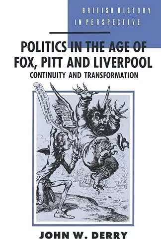 Politics in the Age of Fox, Pitt and Liverpool: Cont... by Derry, John Paperback