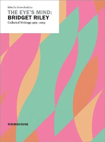 The Eye's Mind: Bridget Riley - Collected Writings **Brand New**