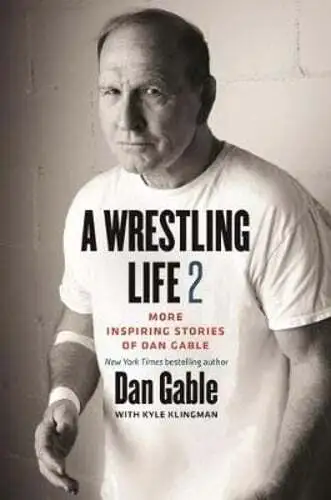 A Wrestling Life 2: More Inspiring Stories of Dan Gable by Dan Gable: Used