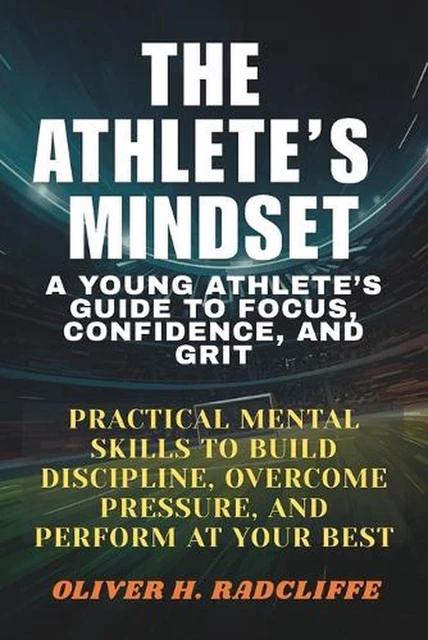 THE ATHLETE'S MINDSET: : A Young Athlete's Guide to Focus, Confidence ...