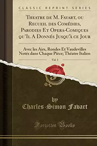 Theatre de M. Favart, ou Recueil des Comédies, Parodies Et Opera