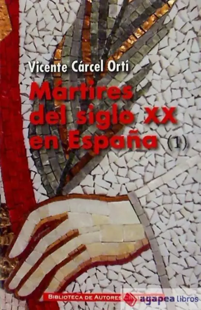 Mártires del siglo XX en España: 11 santos y 1.512 beatos . Vol. I