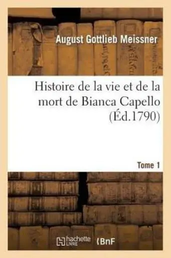 Histoire De La Vie Et De La Mort De Bianca Capello  Tome 1