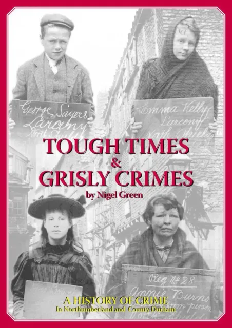 Tough Times and Grisly Crimes: A History of Crime in Northumberland and Durham