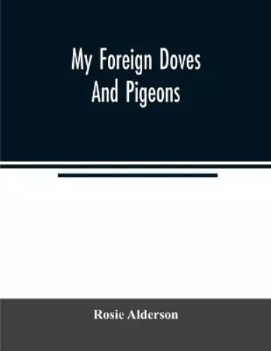 Rosie Alderson My foreign doves and pigeons (Poche)