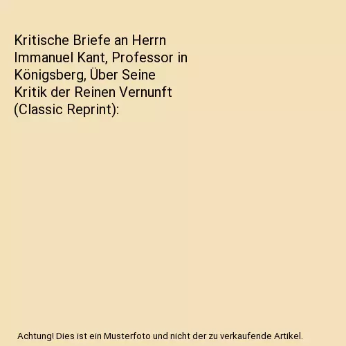 Kritische Briefe an Herrn Immanuel Kant, Professor in Königsberg, Über Seine K