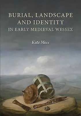 Burial, Landscape and Identity in Early Medieval Wessex - 9781783274178