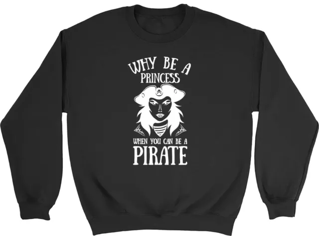 Why Be A Princess When You Can Be A Pirate Mens Womens Sweatshirt Jumper