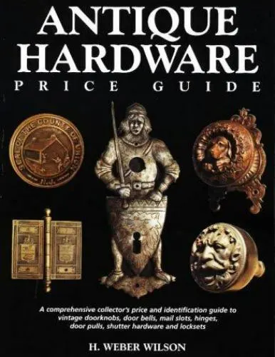 ANTIQUE HARDWARE PRICE GUIDE: A COMPREHENSIVE COLLECTOR'S By H