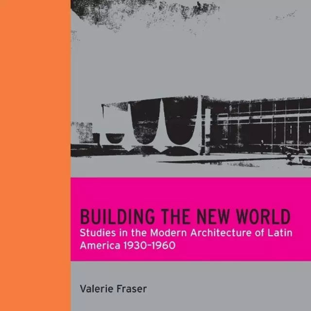 Building the New World: Studies in the Modern Architecture of Latin America 1930